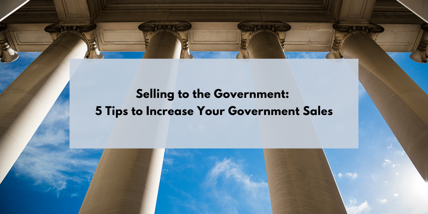 Selling to the Government 5 Tips to Increase Your Government Sales